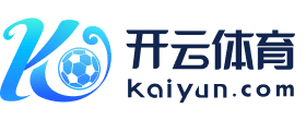 开云·体育 (kaiyun)官方网站_KAIYUN SPORT -